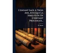 L'enfant Sage A Trois Ans, Avecque La Similitude De L'enffant Proudigue...