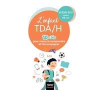 L'enfant TDA/H: 10 clés pour mieux le comprendre et l'accompagner