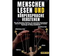 LENGAJE CORPORAL: Cómo analizar a las personas y descifrar sus gestos y emociones, usar la inteligencia emocional para entender la comunicación no verbal y defenderse de las técnicas de manipulación