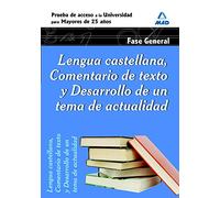 Lengua Castellana, Comentario De Texto Y Desarrollo De Un Tema De Actualidad. Fase General. Prueba De Acceso A La Universidad Para Mayores De 25 Años