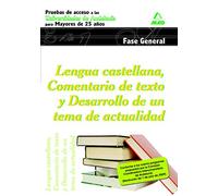 Lengua Castellana. Comentario De Texto Y Desarrollo De Un Tema De Actualidad. Pruebas De Acceso A La Universidad Para Mayores De 25 Años. Universidades De Andalucía. Fase General