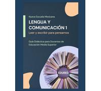 Lengua y Comunicación 1 en la Nueva Escuela Mexicana: Guía Didáctica para Docentes de Educación Media Superior