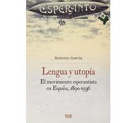 Lengua y utopía: el movimiento esperantista en España (1890-1936) (Historia)