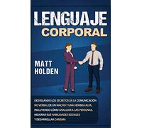 Lenguaje corporal: Desvelando los secretos de la comunicación no verbal de un macho y una hembra alfa, incluyendo cómo analizar a las personas, mejorar sus habilidades sociales y desarrollar carisma