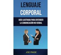 Lenguaje Corporal: Guía Ilustrada Para Entender La Comunicación No Verbal (negocios y economía/administración)