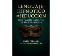 Lenguaje Hipnótico de Seducción: Cómo Volverte Irresistible sin Decir una Palabra: La guía definitiva para dominar la hipnosis y el lenguaje corporal, ... tu magnetismo interior y atraer sin esfuerzo