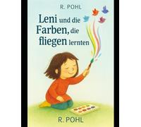 Leni und die Farben, die fliegen lernten: Eine Geschichte über leisen Mut und die Magie der eigenen Farben