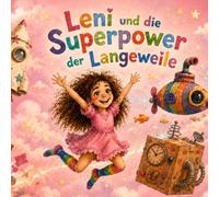 Leni und die Superpower der Langeweile: Eine lustige Vorlesegeschichte über Fantasie und Kreativität (So ein Kind!)
