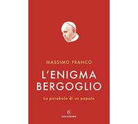 L'enigma Bergoglio. La parabola di un papato (Saggi)