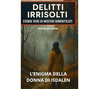 L'ENIGMA DELLA DONNA DI ISDALEN (DELITTI IRRISOLTI: STORIE VERE DI MISTERI DIMENTICATI)