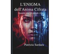 L'ENIGMA DELL'ANIMA CIFRATA.: Quando una IA PRENDE VITA