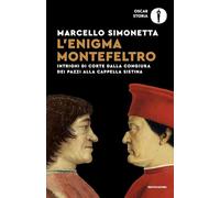 L'enigma Montefeltro. Intrighi di corte dalla congiura dei Pazzi alla cappella Sistina (Oscar storia)