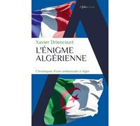 L'énigme algérienne: Chroniques d'une ambassade à Alger 2008-2012 ; 2017-2020