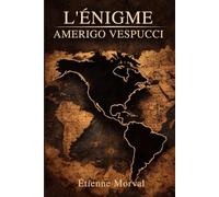 L'Énigme Amerigo Vespucci: La véritable histoire de la découverte du Nouveau Monde et l'origine du nom Amérique