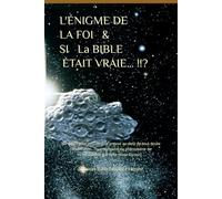 L'ÉNIGME DE LA FOI & Et SI La BIBLE ÉTAIT VRAIE… !!?: Ma quête pour trouver une preuve au-delà de tout doute raisonnable...Pour répondre au phénomène de l’incrédulité qui défie toute Raison!