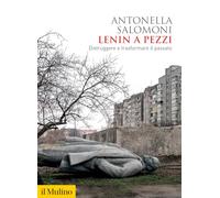 Lenin a pezzi. Distruggere e trasformare il passato (Biblioteca storica)
