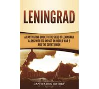 Leningrad: A Captivating Guide to the Siege of Leningrad and Its Impact on World War 2 and the Soviet Union (The Eastern Front)