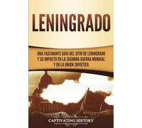 Leningrado: Una fascinante guía del sitio de Leningrado y su impacto en la Segunda Guerra Mundial y en la Unión Soviética (El Frente Oriental)