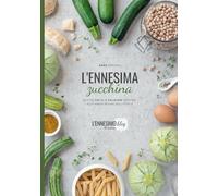 L'ennesima zucchina: Ricette facili e deliziose dedicate alla verde regina dell'estate (Gli Ennesimi)