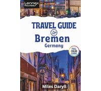 Lennex Routes Travel Guide to Bremen, Germany: Elevate Your Escape: Insider Secrets for a Breathtaking City Voyage!