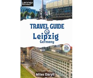 Lennex Routes Travel Guide to Leipzig, Germany: Dive into Europe’s Hidden Renaissance Hub: Must-See Wonders Revealed