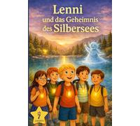 Lenni und das Geheimnis des Silbersees: Ein spannendes Abenteuer über Freundschaft, Mut und den Schutz unserer Natur (Lenni - Magische Abenteuer)