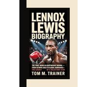 LENNOX LEWIS BIOGRAPHY: The Final Word in Heavyweight Boxing From Olympic Gold to Global Dominance-The Legacy of a Reluctant Icon
