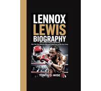 LENNOX LEWIS BIOGRAPHY: The Last King of Heavyweight Boxing How One Man Ruled the Ring and Walked Away on His Own Terms