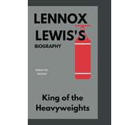 LENNOX LEWIS'S BIOGRAPHY: King of the heavyweights