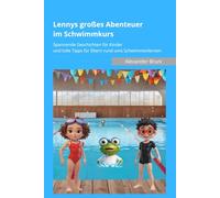Lennys großes Abenteuer im Schwimmkurs: Spannende Geschichten für Kinder und tolle Tipps für Eltern rund ums Schwimmenlernen