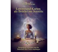 Lenormand Karten als Brücke ins Jenseits: Verstorbene erreichen und die Botschaften ihrer Seele empfangen: Verstorbene erreichen und die Botschaft ihrer Seele empfangen