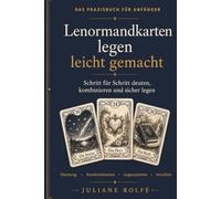 Lenormandkarten legen leicht gemacht: Das große Praxisbuch für Anfänger: Bedeutungen, Kombinationen, Legesysteme und die Große Tafel Schritt für Schritt verstehen