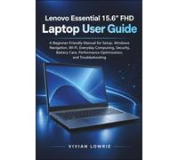 Lenovo Essential 15.6" FHD Laptop user guide: A Beginner-Friendly Manual for Setup, Windows Navigation, Wi-Fi, Everyday Computing, Security, Battery Care, Performance Optimization, and Troubleshooting