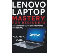 Lenovo Laptop Mastery for Beginners: The Complete Guide to Performance and Security (Essential Tech Tutorials and Guide for Beginners)