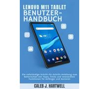 Lenovo M11 Tablet Benutzerhandbuch: Die vollständige Schritt-für-Schritt-Anleitung zum Beherrschen von Tipps, Tricks und versteckten Funktionen für ... J. Hartwell's Complete User Guide Collection)