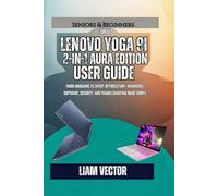 Lenovo Yoga 9i 2-in-1 Aura Edition User Guide: From Unboxing to Expert Optimization-Hardware, Software, Security, and Troubleshooting Made Simple