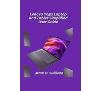Lenovo Yoga Laptop and Tablet Simplified User Guide 2026 Edition: Get flexible with your Yoga deviceset up, sync, and work smarter from any angle.