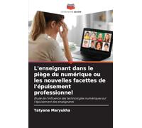 L'enseignant dans le piège du numérique ou les nouvelles facettes de l'épuisement professionnel: Étude de l'influence des technologies numériques sur l'épuisement des enseignants