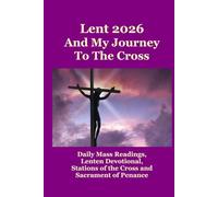 Lent 2026 And My Journey To The Cross: Daily Mass Readings, Lenten Devotionals, Stations of the Cross and Sacrament of Penance