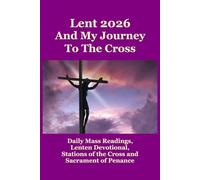 Lent 2026 And My Journey To The Cross: Daily Mass Readings, Lenten Devotionals, Stations of the Cross and Sacrament of Penance