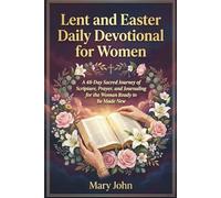 LENT AND EASTER DAILY DEVOTIONAL FOR WOMEN: A 48-Day Sacred Journey of Scripture, Prayer, and Journaling for the Woman Ready to Be Made New