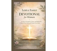 Lent and Easter Devotional for Women: 40 Days of Scripture, Prayer, and Reflection to Renew Your Faith and Prepare Your Heart