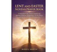 LENT AND EASTER NOVENA PRAYER BOOK: A Powerful 9-Day Prayer Journey for Spiritual Renewal, Repentance, Divine Mercy, and the Joy of Christ’s Resurrection.
