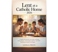 LENT AT A CATHOLIC HOME 2026: A Family Devotional with Daily Readings, Short Prayers, Conversation Starters, and Faith-Building Activities for All Ages