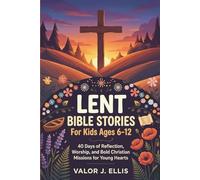 LENT BIBLE STORIES FOR KIDS AGES 6-12: 40 Days of Reflection, Worship, and Bold Christian Missions for Young Hearts