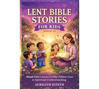 LENT BIBLE STORIES FOR KIDS (AGES 8-12): Simple Faith Lessons to Help Children Grow in Spiritual Understanding