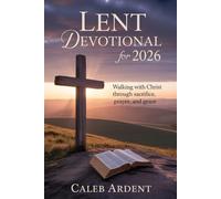 Lent Devotional for 2026: Walking With Christ Through Sacrifice, Prayer, and Grace