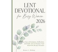 Lent Devotional For Busy Women 2026: 40 Days of Scripture, Reflection, and Daily Acts to Prepare Your Heart for the Joy of Easter (Lenten Devotional 2026)