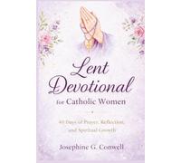 Lent Devotional for Catholic Women: 40 Days of Prayer, Reflection, and Spiritual Growth