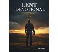 Lent Devotional for Fathers 2026: 40 Days of Renewal, Faith, and Strength for the Heart of a Dad
